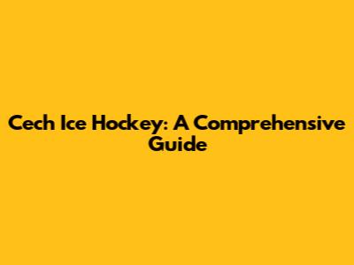 Cech Ice Hockey: A Comprehensive Guide