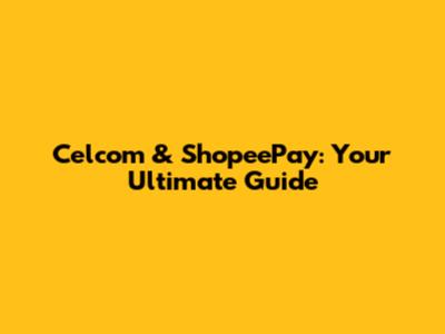 Celcom & ShopeePay: Your Ultimate Guide