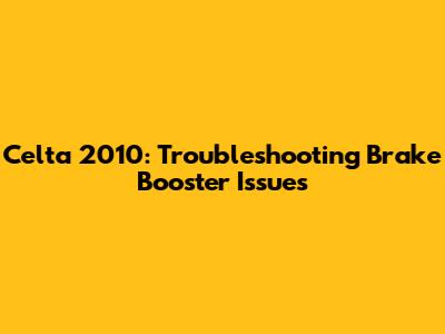 Celta 2010: Troubleshooting Brake Booster Issues