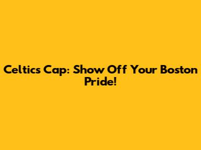 Celtics Cap: Show Off Your Boston Pride!