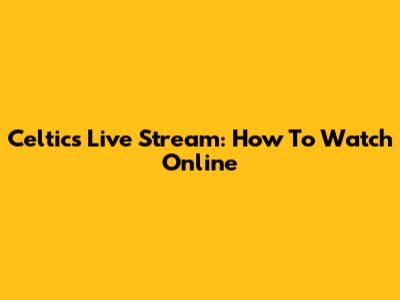 Celtics Live Stream: How To Watch Online