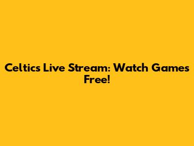 Celtics Live Stream: Watch Games Free!
