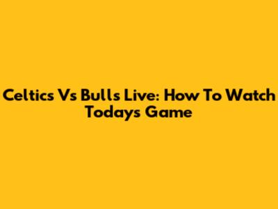 Celtics Vs Bulls Live: How To Watch Today's Game
