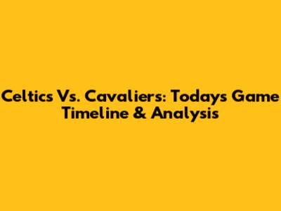 Celtics Vs. Cavaliers: Today's Game Timeline & Analysis