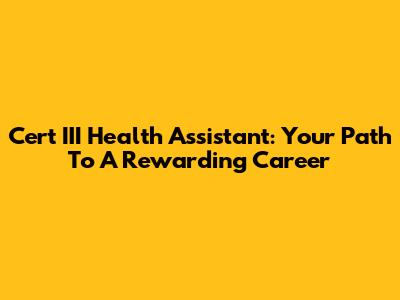 Cert III Health Assistant: Your Path To A Rewarding Career