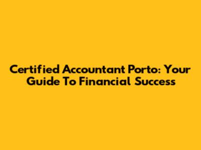 Certified Accountant Porto: Your Guide To Financial Success