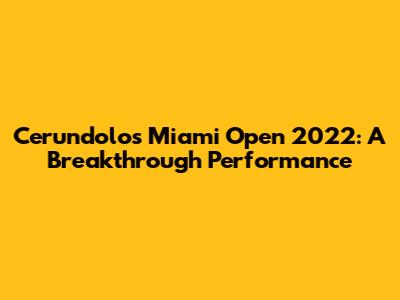 Cerundolo's Miami Open 2022: A Breakthrough Performance