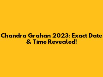 Chandra Grahan 2023: Exact Date & Time Revealed!