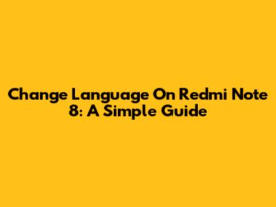 Change Language On Redmi Note 8: A Simple Guide