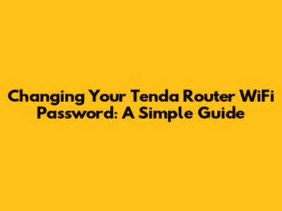 Changing Your Tenda Router WiFi Password: A Simple Guide