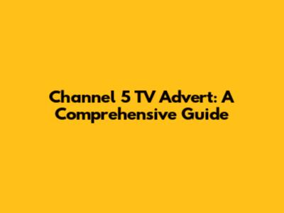 Channel 5 TV Advert: A Comprehensive Guide