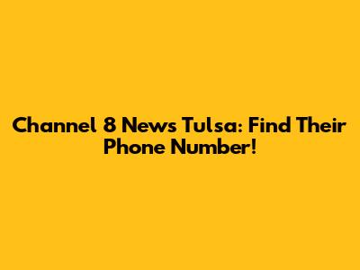 Channel 8 News Tulsa: Find Their Phone Number!