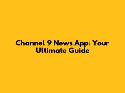 Channel 9 News App: Your Ultimate Guide
