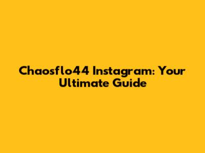 Chaosflo44 Instagram: Your Ultimate Guide