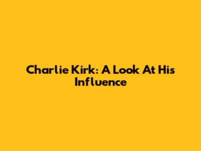 Charlie Kirk: A Look At His Influence
