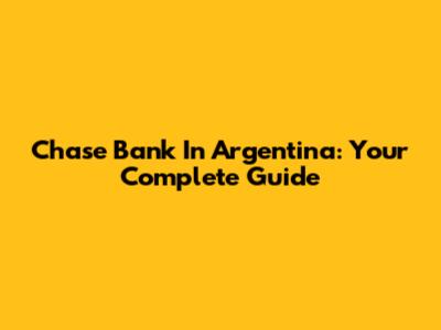 Chase Bank In Argentina: Your Complete Guide
