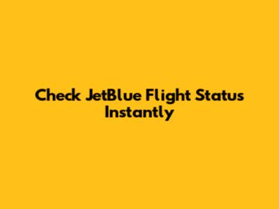 Check JetBlue Flight Status Instantly