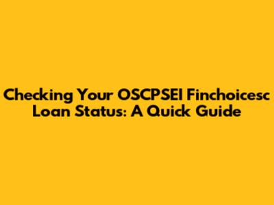 Checking Your OSCPSEI Finchoicesc Loan Status: A Quick Guide