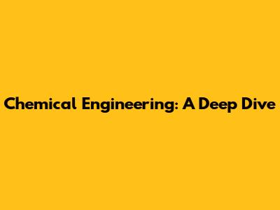 Chemical Engineering: A Deep Dive