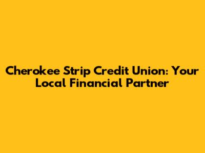 Cherokee Strip Credit Union: Your Local Financial Partner