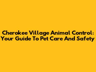 Cherokee Village Animal Control: Your Guide To Pet Care And Safety