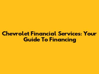 Chevrolet Financial Services: Your Guide To Financing