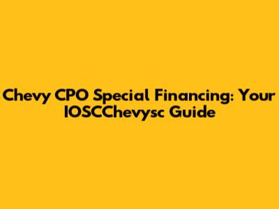 Chevy CPO Special Financing: Your IOSCChevysc Guide