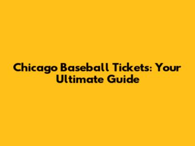 Chicago Baseball Tickets: Your Ultimate Guide