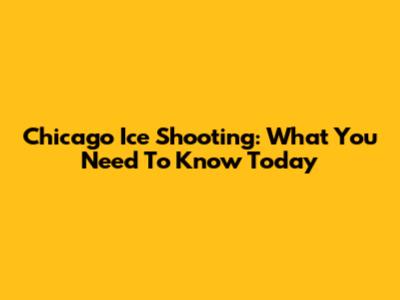 Chicago Ice Shooting: What You Need To Know Today