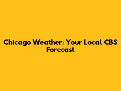 Chicago Weather: Your Local CBS Forecast