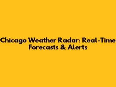 Chicago Weather Radar: Real-Time Forecasts & Alerts