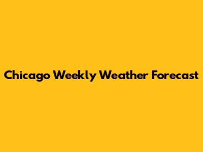 Chicago Weekly Weather Forecast