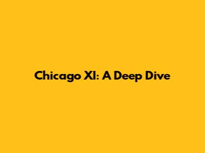 Chicago XI: A Deep Dive