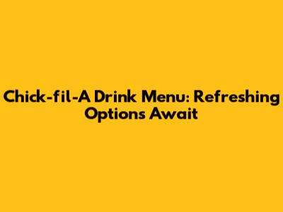 Chick-fil-A Drink Menu: Refreshing Options Await