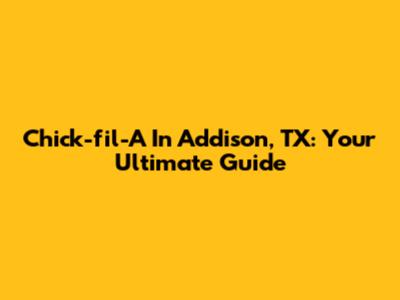 Chick-fil-A In Addison, TX: Your Ultimate Guide