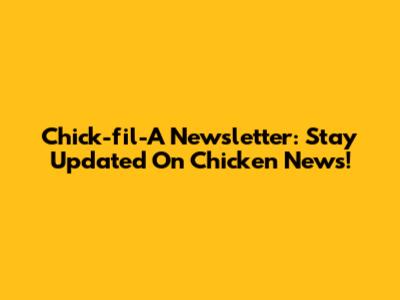 Chick-fil-A Newsletter: Stay Updated On Chicken News!
