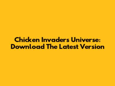 Chicken Invaders Universe: Download The Latest Version