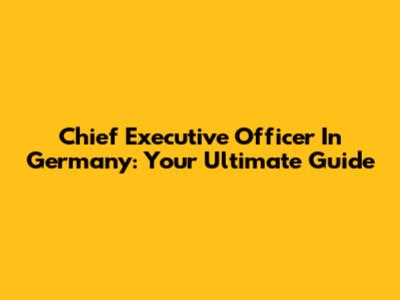 Chief Executive Officer In Germany: Your Ultimate Guide