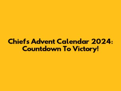 Chiefs Advent Calendar 2024: Countdown To Victory!