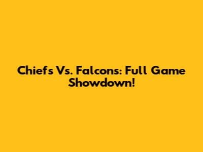 Chiefs Vs. Falcons: Full Game Showdown!