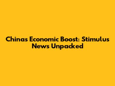 China's Economic Boost: Stimulus News Unpacked