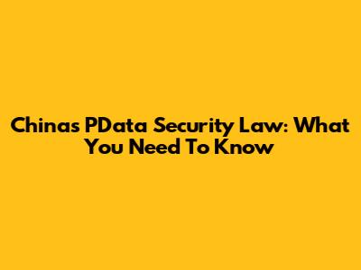 China's PData Security Law: What You Need To Know