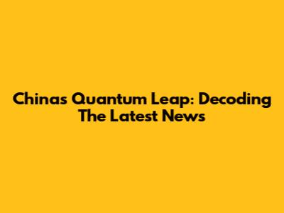 China's Quantum Leap: Decoding The Latest News
