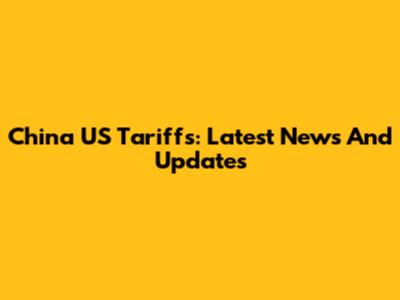 China US Tariffs: Latest News And Updates