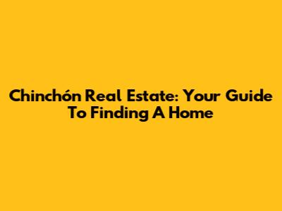 Chinchón Real Estate: Your Guide To Finding A Home