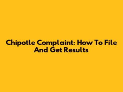 Chipotle Complaint: How To File And Get Results