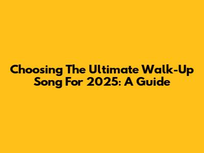 Choosing The Ultimate Walk-Up Song For 2025: A Guide