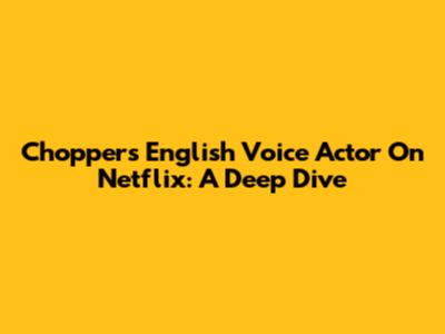 Chopper's English Voice Actor On Netflix: A Deep Dive