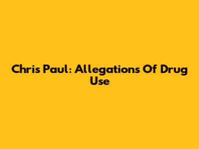 Chris Paul: Allegations Of Drug Use