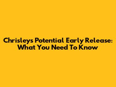 Chrisley's Potential Early Release: What You Need To Know